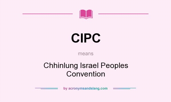 What does CIPC mean? It stands for Chhinlung Israel Peoples Convention