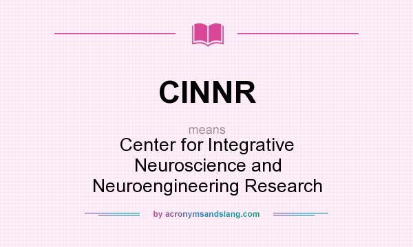 What does CINNR mean? It stands for Center for Integrative Neuroscience and Neuroengineering Research