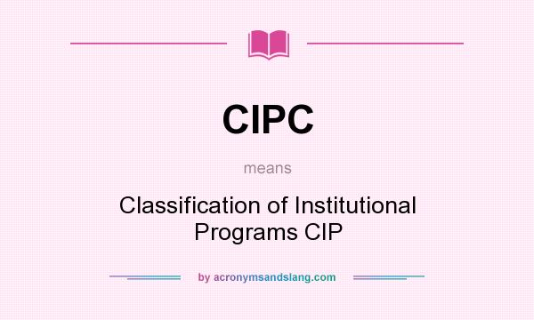 What does CIPC mean? It stands for Classification of Institutional Programs CIP