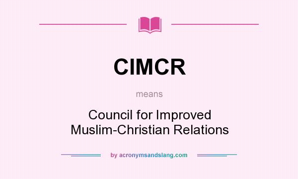 What does CIMCR mean? It stands for Council for Improved Muslim-Christian Relations