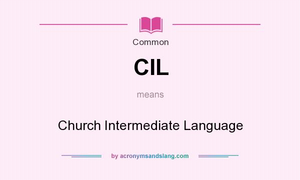 What does CIL mean? It stands for Church Intermediate Language
