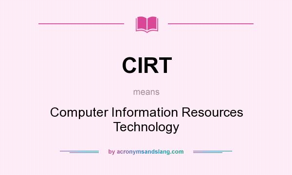 What does CIRT mean? It stands for Computer Information Resources Technology