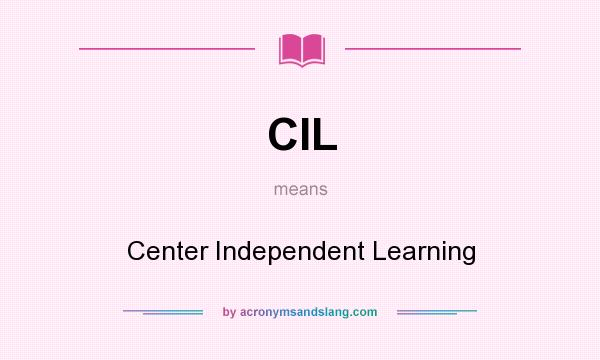 What does CIL mean? It stands for Center Independent Learning