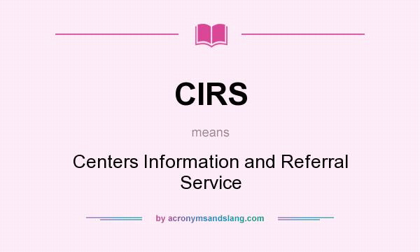 What does CIRS mean? It stands for Centers Information and Referral Service