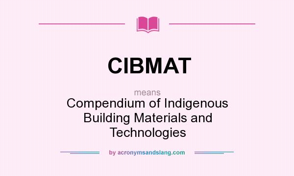 What does CIBMAT mean? It stands for Compendium of Indigenous Building Materials and Technologies