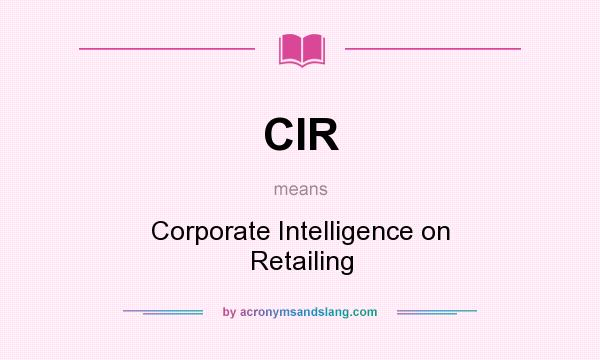 What does CIR mean? It stands for Corporate Intelligence on Retailing