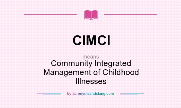 What does CIMCI mean? It stands for Community Integrated Management of Childhood Illnesses