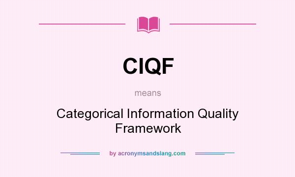 What does CIQF mean? It stands for Categorical Information Quality Framework