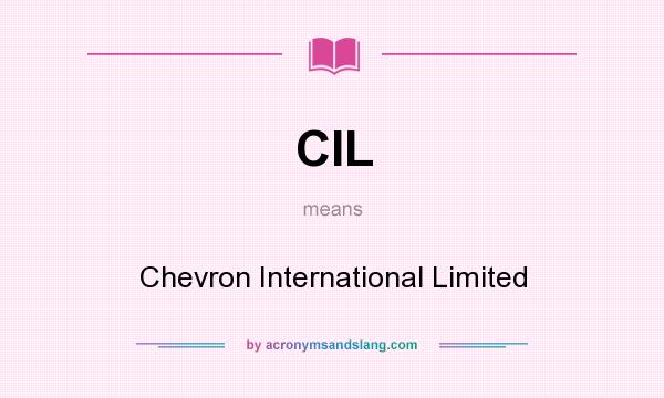 What does CIL mean? It stands for Chevron International Limited
