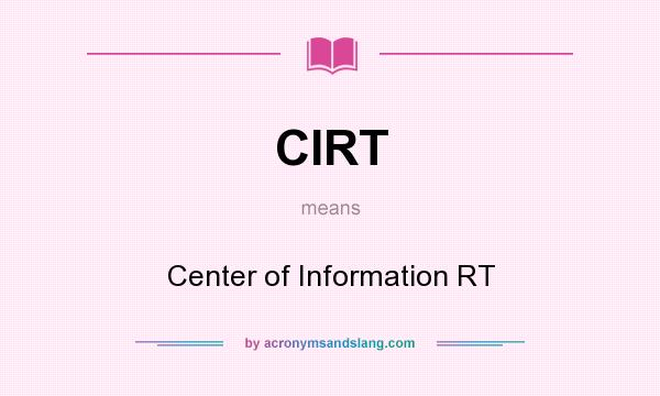 What does CIRT mean? It stands for Center of Information RT