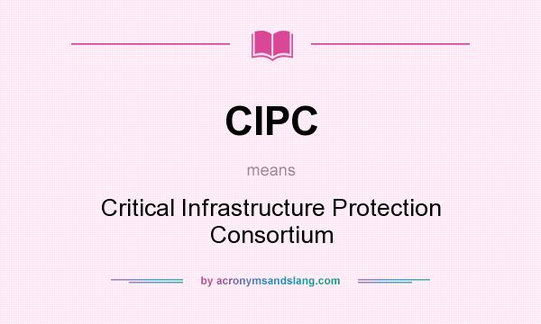 What does CIPC mean? It stands for Critical Infrastructure Protection Consortium