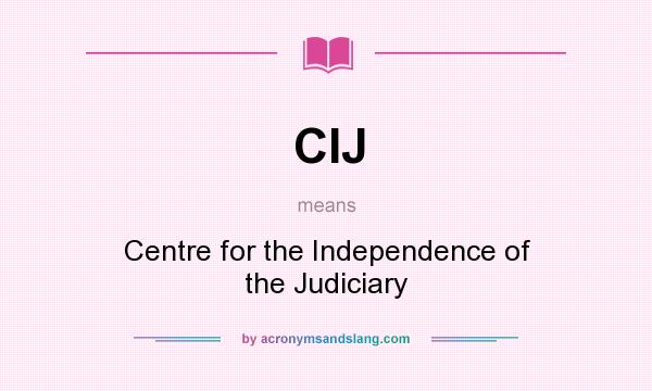 What does CIJ mean? It stands for Centre for the Independence of the Judiciary