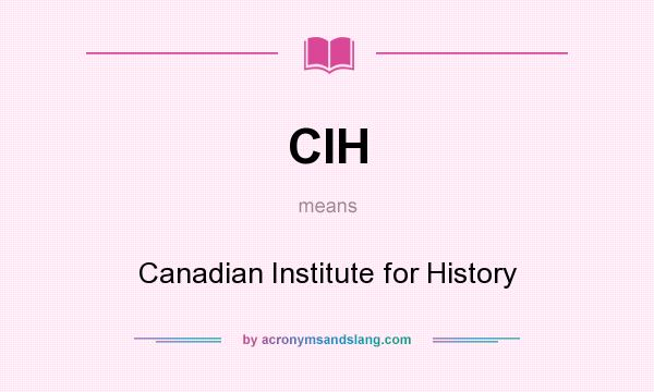 What does CIH mean? It stands for Canadian Institute for History
