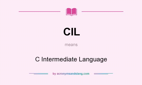 What does CIL mean? It stands for C Intermediate Language