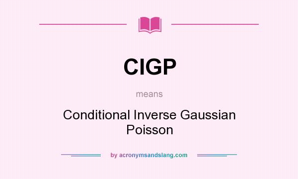 What does CIGP mean? It stands for Conditional Inverse Gaussian Poisson