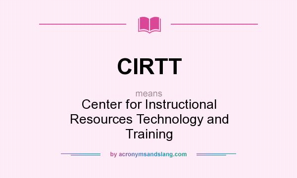 What does CIRTT mean? It stands for Center for Instructional Resources Technology and Training