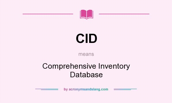 What does CID mean? It stands for Comprehensive Inventory Database