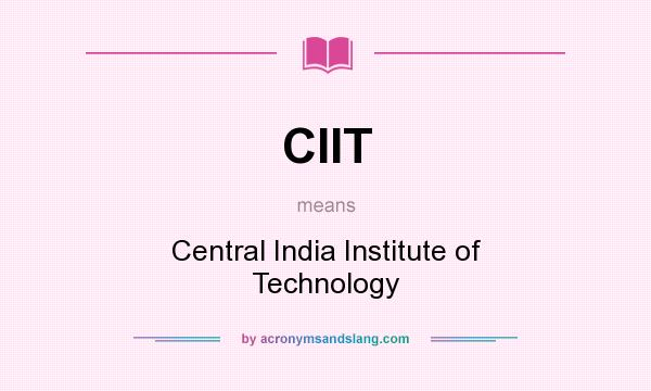 What does CIIT mean? It stands for Central India Institute of Technology