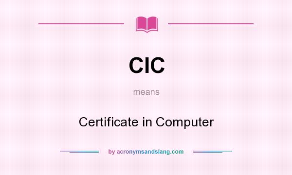 What does CIC mean? It stands for Certificate in Computer
