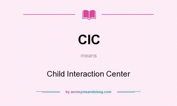 What does CIC mean? It stands for Child Interaction Center