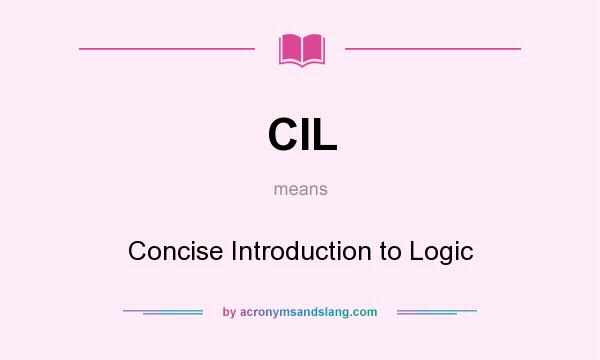 What does CIL mean? It stands for Concise Introduction to Logic