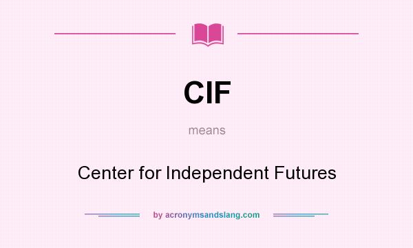 What does CIF mean? It stands for Center for Independent Futures