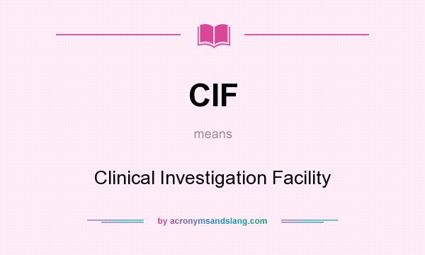 What does CIF mean? It stands for Clinical Investigation Facility