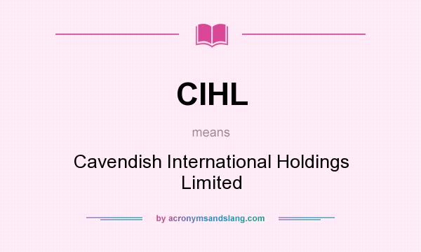 What does CIHL mean? It stands for Cavendish International Holdings Limited