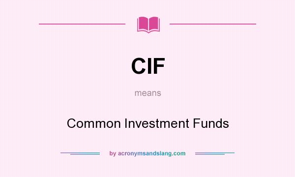 What does CIF mean? It stands for Common Investment Funds