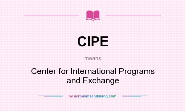 What does CIPE mean? It stands for Center for International Programs and Exchange