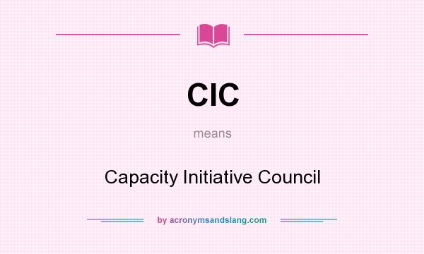 What does CIC mean? It stands for Capacity Initiative Council