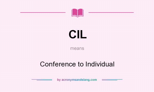 What does CIL mean? It stands for Conference to Individual