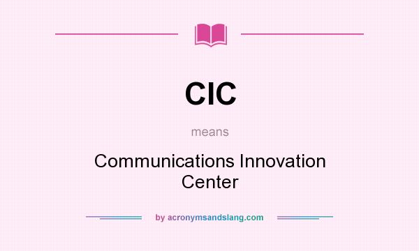 What does CIC mean? It stands for Communications Innovation Center