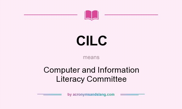 What does CILC mean? It stands for Computer and Information Literacy Committee