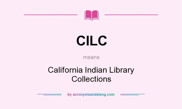 What does CILC mean? It stands for California Indian Library Collections