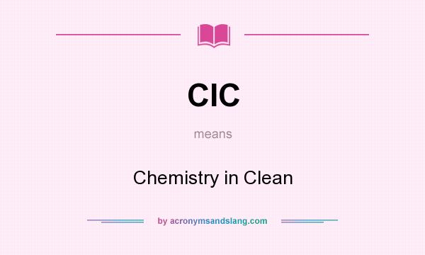 What does CIC mean? It stands for Chemistry in Clean