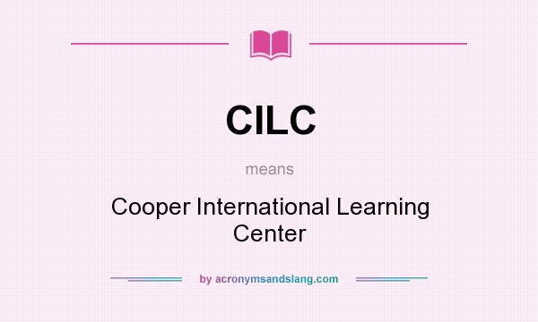 What does CILC mean? It stands for Cooper International Learning Center