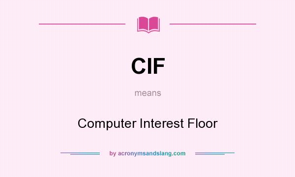 What does CIF mean? It stands for Computer Interest Floor