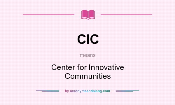 What does CIC mean? It stands for Center for Innovative Communities