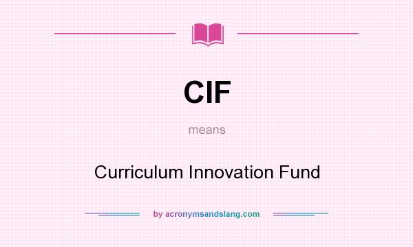 What does CIF mean? It stands for Curriculum Innovation Fund