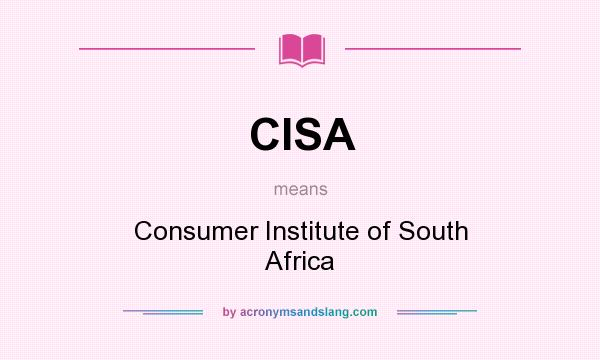 What does CISA mean? It stands for Consumer Institute of South Africa