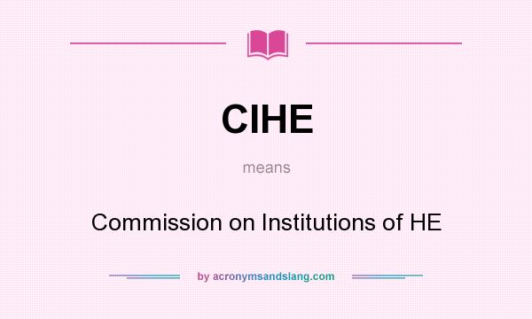 What does CIHE mean? It stands for Commission on Institutions of HE