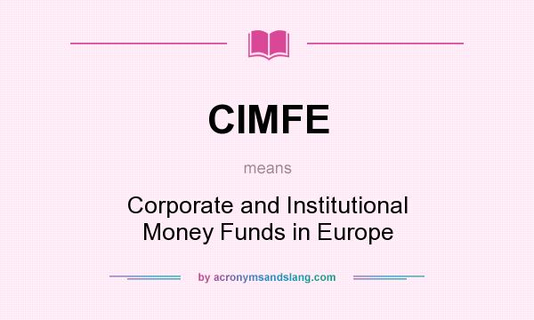What does CIMFE mean? It stands for Corporate and Institutional Money Funds in Europe