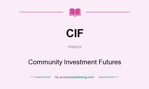 What does CIF mean? It stands for Community Investment Futures
