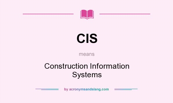 What does CIS mean? It stands for Construction Information Systems