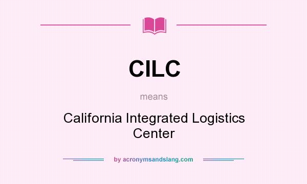 What does CILC mean? It stands for California Integrated Logistics Center