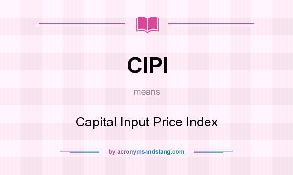 What does CIPI mean? It stands for Capital Input Price Index