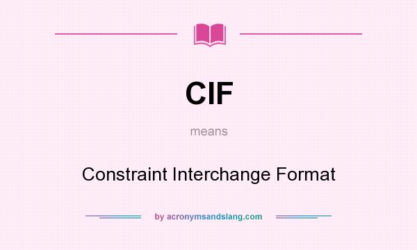 What does CIF mean? It stands for Constraint Interchange Format