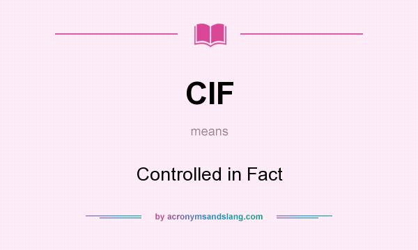 What does CIF mean? It stands for Controlled in Fact
