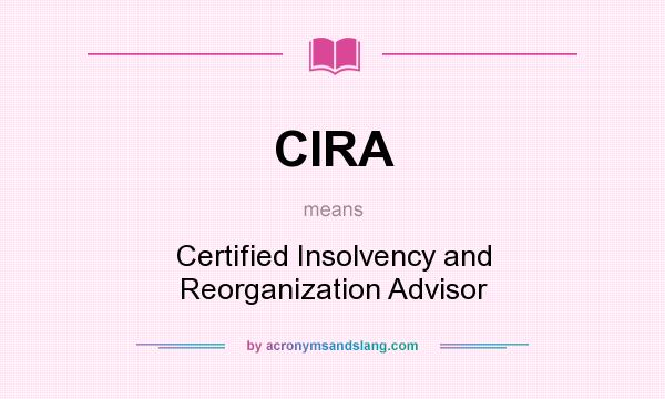 What does CIRA mean? It stands for Certified Insolvency and Reorganization Advisor